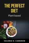 The perfect diet: Plant based By Valerie D Cameron Cover Image