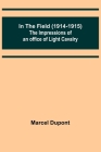 In the Field (1914-1915); The Impressions of an Officer of Light Cavalry By Marcel DuPont Cover Image