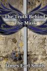 The Truth Behind The Mask By James Earl Smith Cover Image