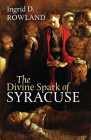 The Divine Spark of Syracuse (The Mandel Lectures in the Humanities at Brandeis University) By Ingrid D. Rowland Cover Image