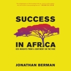 Success in Africa Lib/E: CEO Insights from a Continent on the Rise By Jonathan Berman, Walter Dixon (Read by) Cover Image