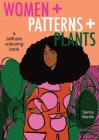 Women + Patterns + Plants: A Self-Care Colouringbook Cover Image