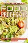 Cooking with A Food Processor: Simplify Your Recipes with This Food Processor Cookbook By Anthony Boundy Cover Image