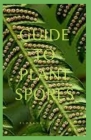 Guide to Plant Spores: Spore, a reproductive cell capable of developing into a new individual without fusion with another reproductive cell Cover Image