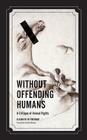 Without Offending Humans: A Critique of Animal Rights (Posthumanities #24) Cover Image