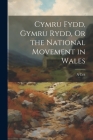 Cymru Fydd, Gymru Rydd, Or the National Movement in Wales Cover Image