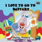 I Love to Go to Daycare (I Love To...) By Shelley Admont, Sonal Goyal (Illustrator), Sumit Sakhuja (Illustrator) Cover Image