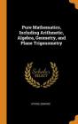 Pure Mathematics, Including Arithmetic, Algebra, Geometry, and Plane Trigonometry Cover Image
