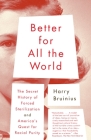 Better for All the World: The Secret History of Forced Sterilization and America's Quest for Racial Purity Cover Image