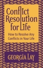 Conflict Resolution for Life: How to Resolve Any Conflicts in Your Life By Georgia Lay Cover Image