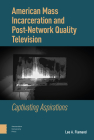 American Mass Incarceration and Post-Network Quality Television: Captivating Aspirations By Lee Flamand Cover Image