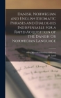 Danish, Norwegian and English Idiomatic Phrases and Dialogues Indispensable for a Rapid Acquisition of the Danish Or Norwegian Language By H. Lund, State Historical Society of Iowa (Created by) Cover Image