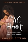 The 4C Heart: Parenting from a Wound By Anna E. Styron Cover Image