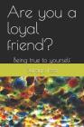 Are you a loyal friend?: Being true to yourself Cover Image