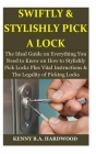 Swiftly & Stylishly Pick a Lock: The Ideal Guide on Everything You Need to Know on How to Stylishly Pick Locks Plus Vital Instructions & The Legality Cover Image