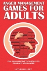 Anger Management Games For Adults: Fun and Effective Techniques to Dominate Your Anger By Luther Hillary Cover Image