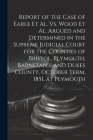 Report of the Case of Earle Et Al. Vs. Wood Et Al. Argued and Determined in the Supreme Judicial Court for the Counties of Bristol, Plymouth, Barnstab Cover Image