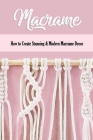 Macrame: How to Create Stunning & Modern Macrame Decor: Step-by-Step Tutorials Cover Image