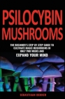 Psilocybin Mushrooms: The beginner's step by step guide to cultivate magic mushrooms in only two weeks and expand your mind By Sebastiaan Dekker Cover Image