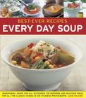 Best-Ever Recipes: Every Day Soup: Sensational Soups for All Occasions: 135 Inspiring and Delicious Ideas for All the Classics Shown in 230 Stunning P Cover Image