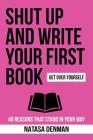 Shut Up and Write Your First Book!: 48 Reasons That Stand In Your Way By Denman Natasa Cover Image