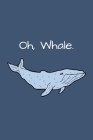 Oh, Whale.: Funny Animal Pun Notebook for Boys, Girls By Animal Lovers Premium Press Cover Image
