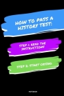 Notebook How to Pass a History Test: Read the Instructions Start Crying Cover Image