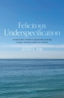 Felicitous Underspecification: Contextually Sensitive Expressions Lacking Unique Semantic Values in Context By King Cover Image