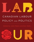 Canadian Labour Policy and Politics By John Peters (Editor), Don Wells (Editor) Cover Image