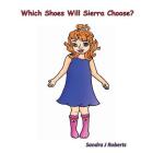 Which Shoes Will Sierra Choose? (Sierra Collection #3) By Sandra J. Roberts Cover Image