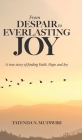 From Despair to Everlasting Joy: A True Story of Finding Faith, Hope and Joy By Tatenda N. Mutswiri Cover Image