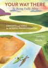 Your Way There (to Being Fully Alive): Concepts and Tools for Mindful Transformation By Gretta Keene, Murray (Illustrator) Cover Image