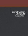 Construction Daily Site Log Book: Construction Site Record Book Job Site Project Management Report Equipment Log Book Contractor Log Book Daily Record By Michaela Greene Cover Image