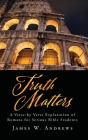 Truth Matters: A Verse-by Verse Explanation of Romans for Serious Bible Students By James W. Andrews Cover Image