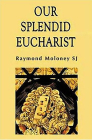 Our Splendid Eucharist: Reflections on Mass and Sacrament By Raymond Moloney Cover Image