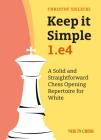 Keep It Simple: 1.E4: A Solid and Straightforward Chess Opening Repertoire for White By Christof Sielecki Cover Image