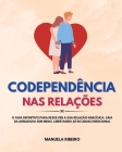 Codependência Nas Relações: O Guia Definitivo para Resolver a Sua Relação Narcísica. Saia da Armadilha Sem Medo, Libertando-Se do Abuso Emocional By Manuela Ribeiro Cover Image