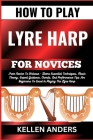How to Play Lyre Harp for Novices: From Novice To Virtuoso - Learn Essential Techniques, Music Theory, Expert Guidance, Chords, And Performance Tips F Cover Image