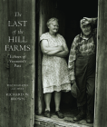 The Last of the Hill Farms: Echoes of Vermont's Past By Richard W. Brown, Richard W. Brown (Photographer) Cover Image