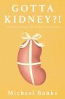 Gotta Kidney?!: A Journey Through Fear to Hope and Beyond By Michael Banks Cover Image