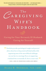 The Caregiving Wife's Handbook: Caring for Your Seriously Ill Husband, Caring for Yourself By Diana B. Denholm Cover Image