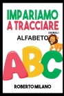 Impariamo a Tracciare: ALFABETO. Libro Per Bambini: Età 3+ . 130 Pagine per Imparare a Scrivere. Prima ti insegno a Ricalcare le Lettere e po By Roberto Milano Cover Image