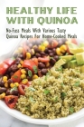 Healthy Life With Quinoa: No-Fuss Meals With Various Tasty Quinoa Recipes For Home-Cooked Meals: Easy Ways To Make Quinoa Snack By Lanie Schwartzwalde Cover Image