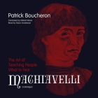 Machiavelli Lib/E: The Art of Teaching People What to Fear By Patrick Boucheron, Willard Wood (Translator), Mack Sanderson (Read by) Cover Image