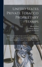 United States Private Tobacco Proprietary Stamps: Printed on Tin Foil by the J.J. Crooke Co. and the Couley Foil Co.: Printed on Paper by the Continen Cover Image