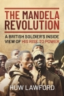 The Mandela Revolution: A British Soldier's Inside View of His Rise to Power Cover Image