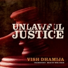 Unlawful Justice By Vish Dhamija, Neil Shah (Read by) Cover Image