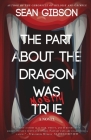 The Part About the Dragon was (Mostly) True By Sean Gibson Cover Image