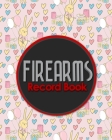 Firearms Record Book: The Responsible Way to Keep Track of Your Gun Acquisition, Disposition and Collection, Cute Birthday Cover By Rogue Plus Publishing Cover Image