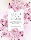 Master Your Health: A Journal To Help You Navigate With Ease On Your Medical Journey By Erica Rose Richards Cover Image